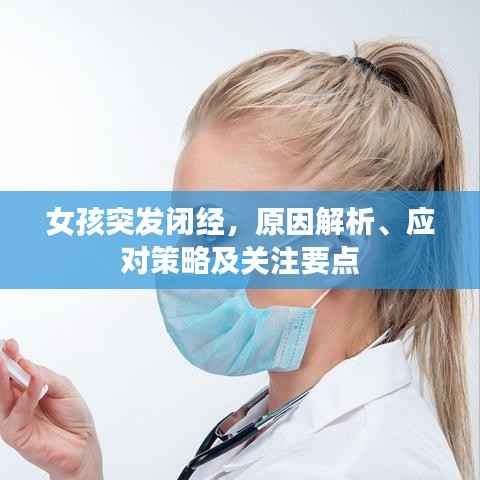 女孩突发闭经,原因解析、应对策略及关注要点