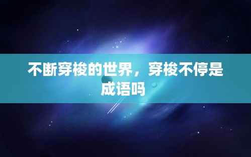 不断穿梭的世界，穿梭不停是成语吗 