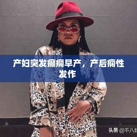 产妇突发癫痫早产,产后痫性发作