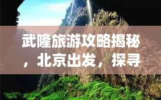 武隆旅游攻略揭秘,北京出发,探寻神秘仙境之旅