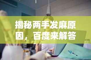 揭秘两手发麻原因,百度来解答!