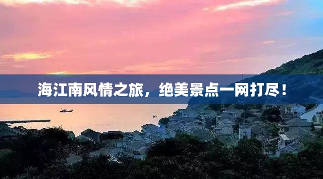 海江南风情之旅，绝美景点一网打尽！