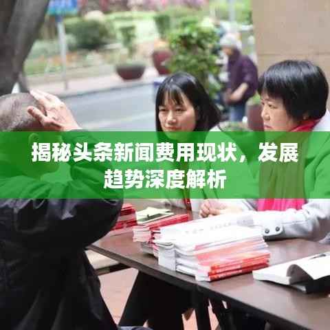 揭秘头条新闻费用现状，发展趋势深度解析