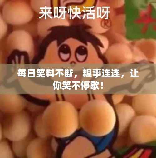每日笑料不断,糗事连连,让你笑不停歇!