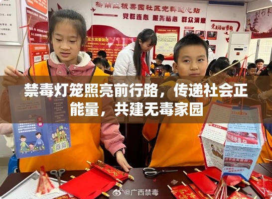 禁毒灯笼照亮前行路,传递社会正能量,共建无毒家园
