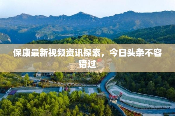 保康最新视频资讯探索，今日头条不容错过