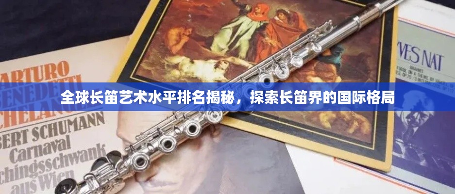 全球长笛艺术水平排名揭秘,探索长笛界的国际格局
