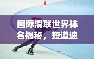 国际滑联世界排名揭秘，短道速滑项目的全球竞技风云