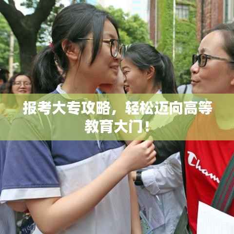报考大专攻略,轻松迈向高等教育大门!