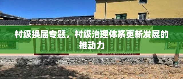 村级换届专题，村级治理体系更新发展的推动力