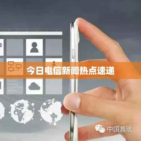 今日电信新闻热点速递