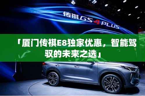 「厦门传祺E8独家优惠,智能驾驭的未来之选」